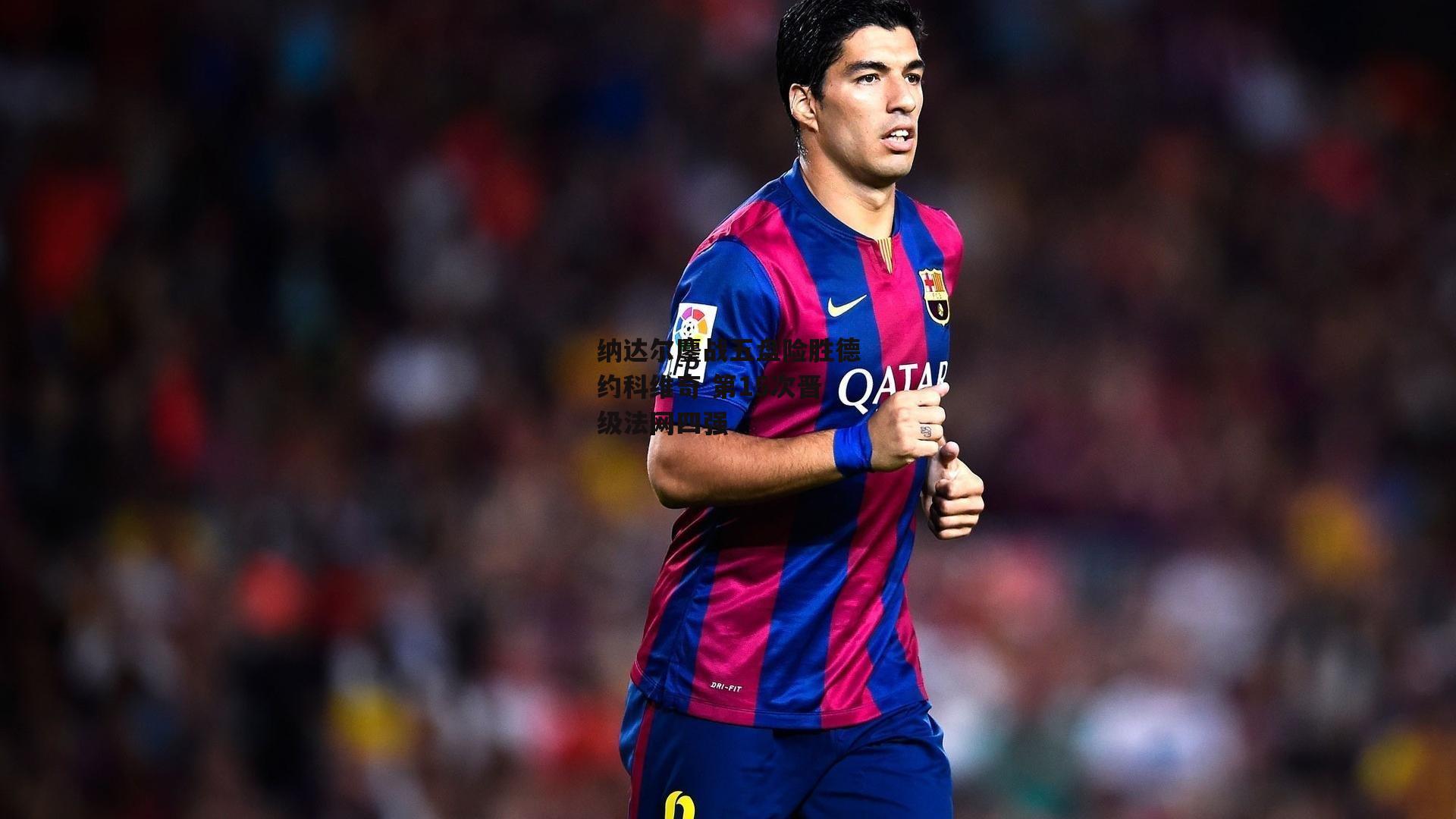 YY易游体育官方网站_纳达尔鏖战五盘险胜德约科维奇 第15次晋级法网四强